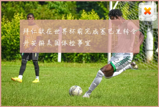 拜仁欲在世界杯前完成塞巴里转会并安排美国体检事宜